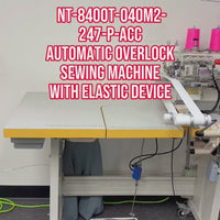 NT-8400T-040M2-247-P-ACC AUTOMATIC OVERLOCK SEWING MACHINE W/ ELASTIC DEVICE